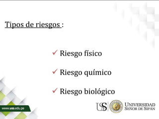  Riesgo físico
 Riesgo químico
 Riesgo biológico
Tipos de riesgos :
 