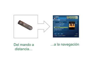 Del mando a distancia… … a la navegaci ón 