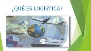 ¿QUÉ ES LOGÍSTICA?
 