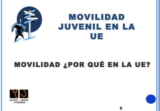5
MOVILIDAD
JUVENIL EN LA
UE
MOVILIDAD ¿POR QUÉ EN LA UE?
 
