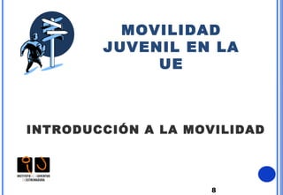 8
MOVILIDAD
JUVENIL EN LA
UE
INTRODUCCIÓN A LA MOVILIDAD
 