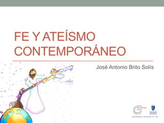 FE Y ATEÍSMO
CONTEMPORÁNEO
José Antonio Brito Solís

 