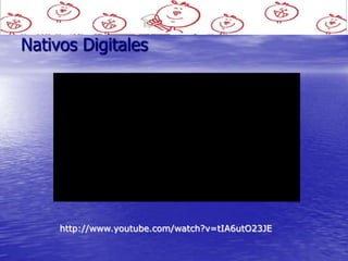 Nativos Digitales




     http://www.youtube.com/watch?v=tIA6utO23JE
 