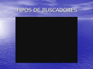 TIPOS DE BUSCADORES
 