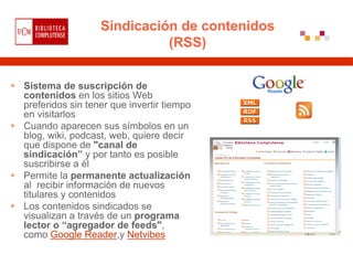 Sindicación de contenidos
                            (RSS)


Sistema de suscripción de
contenidos en los sitios Web
prefe...