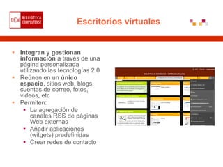 Escritorios virtuales


Integran y gestionan
información a través de una
página personalizada
utilizando las tecnologías 2...
