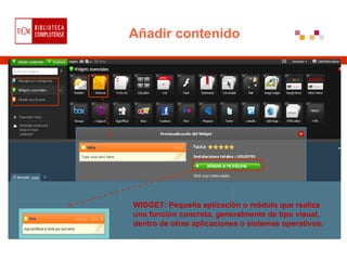 Añadir contenido




WIDGET: Pequeña aplicación o módulo que realiza
una función concreta, generalmente de tipo visual,
de...