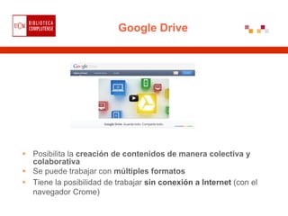 Google Drive




Posibilita la creación de contenidos de manera colectiva y
colaborativa
Se puede trabajar con múltiples f...