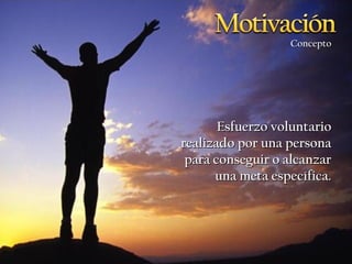 Concepto




       Esfuerzo voluntario
realizado por una persona
 para conseguir o alcanzar
      una meta específica.
 