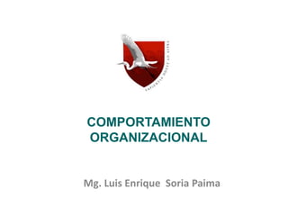 COMPORTAMIENTO
ORGANIZACIONAL
Mg. Luis Enrique Soria Paima
 