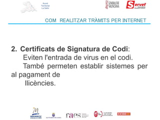 Acord
Territorial
La Safor
COM REALITZAR TRÀMITS PER INTERNET
2. Certificats de Signatura de Codi:
Eviten l'entrada de vir...