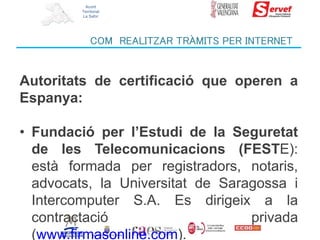 Acord
Territorial
La Safor
COM REALITZAR TRÀMITS PER INTERNET
Autoritats de certificació que operen a
Espanya:
• Fundació ...