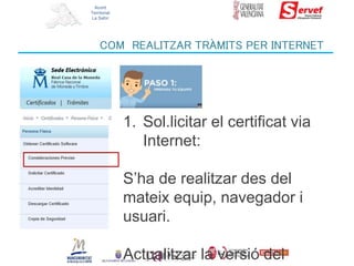 Acord
Territorial
La Safor
COM REALITZAR TRÀMITS PER INTERNET
1. Sol.licitar el certificat via
Internet:
S’ha de realitzar...