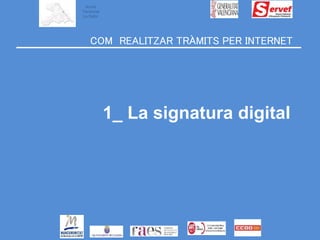 Acord
Territorial
La Safor
COM REALITZAR TRÀMITS PER INTERNET
1_ La signatura digital
 