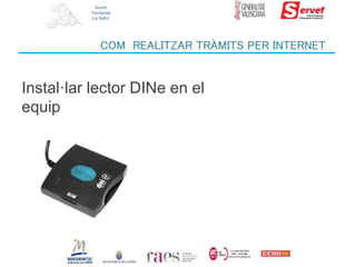Acord
Territorial
La Safor
COM REALITZAR TRÀMITS PER INTERNET
Instal·lar lector DINe en el
equip
 