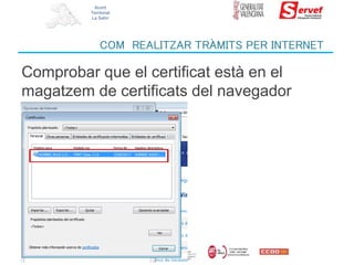 Acord
Territorial
La Safor
COM REALITZAR TRÀMITS PER INTERNET
Comprobar que el certificat està en el
magatzem de certifica...
