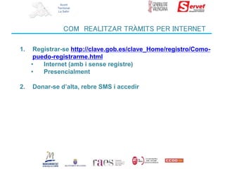 Acord
Territorial
La Safor
COM REALITZAR TRÀMITS PER INTERNET
1. Registrar-se http://clave.gob.es/clave_Home/registro/Como...