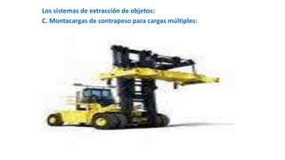 Los sistemas de extracción de objetos:
C. Montacargas de contrapeso para cargas múltiples:
 