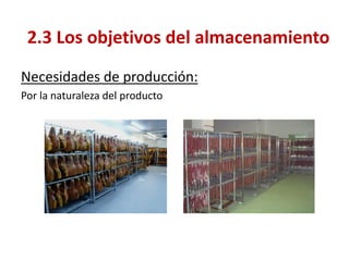 Necesidades de producción: 
Por la naturaleza del producto 
2.3 Los objetivos del almacenamiento  