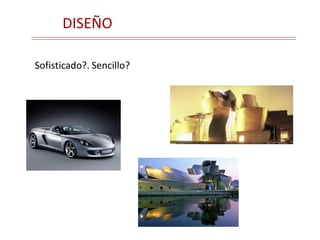 DISEÑO
Sofisticado?. Sencillo?
 