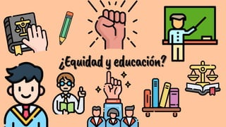 ¿Equidadyeducación?
¿Equidadyeducación?
 