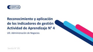Reconocimiento y aplicación
de los indicadores de gestión
Actividad de Aprendizaje N° 4
UD. Administración de Negocios
Sesión N° 29
 
