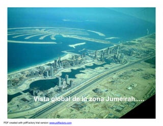 Vista global de la zona Jumeirah.....


PDF created with pdfFactory trial version www.pdffactory.com
 