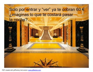 Solo por entrar y “ver” ya te cobran 60 €
           ¿imaginas lo que te costará pasar
           la noche?...




PDF created with pdfFactory trial version www.pdffactory.com
 