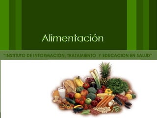 Alimentación Alimentación “ INSTITUTO DE INFORMACION, TRATAMIENTO  Y EDUCACION EN SALUD ” 