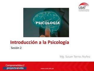 www.usat.edu.pe
www.usat.edu.pe
Sesión 2
Introducción a la Psicología
Mg. Susan Torres Nuñez
 