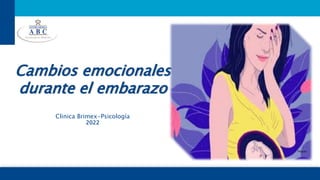 Cambios emocionales
durante el embarazo
Clinica Brimex-Psicología
2022
 