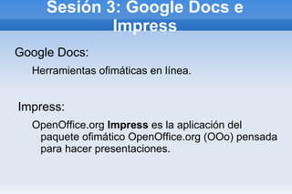 Sesión 3: Google Docs e Impress ,[object Object]