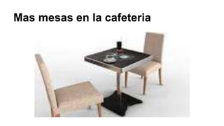Mas mesas en la cafeteria
 