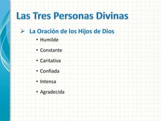  La Oración de los Hijos de Dios
     • Humilde
     • Constante
     • Caritativa
     • Confiada
     • Intensa
     • Agradecida
 