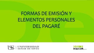 FORMAS DE EMISIÓN Y
ELEMENTOS PERSONALES
DEL PAGARÉ
 