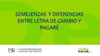 SEMEJENZAS Y DIFERENCIAS
ENTRE LETRA DE CAMBIO Y
PAGARÉ
 