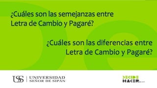 ¿Cuáles son las semejanzas entre
Letra de Cambio y Pagaré?
¿Cuáles son las diferencias entre
Letra de Cambio y Pagaré?
 
