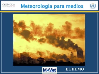 Meteorología para medios
EL HUMO
 