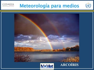 Meteorología para medios
ARCOÍRIS
 