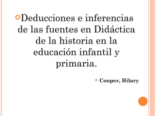 Deducciones e inferencias de las fuentes en Didáctica de la historia en la educación infantil y primaria. Cooper, Hilary 