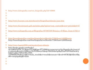 http://www.labiografia.com/ver_biografia.php?id=16908       http://www.buscate.com.mx/educativo/biografias/odonoju-juan.htm   http://www.bicentenario.gob.mx/index.php?option=com_content&view=article&id=571   http://www.tubiografia.com.ar/Biografias-O/70075/O-Donoju-y-O-Rian,-Juan-(1762-1821).htm     http://buscabiografias.com/bios/biografia/verDetalle/7796/Juan%20ODonoju http://buscabiografias.com/bios/biografia/verDetalle/7796/Juan%20ODonoju   http://www.laguia2000.com/mexico/juan-odonoju http://books.google.com/books?id=v6KhPsETS_UC&pg=PT169&lpg=PT169&dq=veracruz+a+la+llegada+de+juan+de+odonoju&source=bl&ots=NzTGBwwjvG&sig=D8OOdnGpMqFXxJVSPObdOackGjk&hl=es&ei=ONnCTfu-OY6-sAP96ZHyDw&sa=X&oi=book_result&ct=result&resnum=1&ved=0CBUQ6AEwADge#v=onepage&q&f=false       