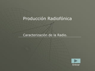 Producción Radiofónica
Caracterización de la Radio.
Entrar
 