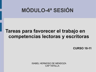 MÓDULO-4ª SESIÓN ISABEL HERMOSO DE MENDOZA CAP TAFALLA Tareas para favorecer el trabajo en competencias lectoras y escritoras CURSO 10-11 