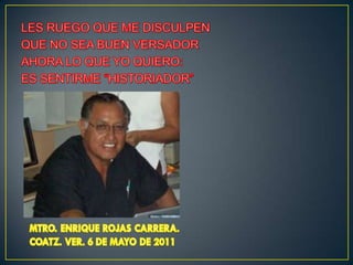 LES RUEGO QUE ME DISCULPENQUE NO SEA BUEN VERSADORAHORA LO QUE YO QUIERO:ES SENTIRME “HISTORIADOR”