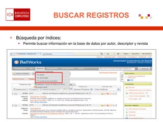BUSCAR REGISTROS

 Búsqueda por índices:
    Permite buscar información en la base de datos por autor, descriptor y revista
 
