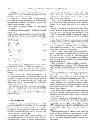 276

L. Ferruz Agudo, J.L. Sarto Marzal / Omega 32 (2004) 273 – 284

The Sp (3) index operates correctly within the framework
considered provided that the return on the portfolio exceeds
that of the risk free asset considered.
As in Section 2.2, the use of the Sp (3) index gives rise
to di ering performance rankings for the portfolios from
those obtained using Sharpe’s original ratio. The reasons are
similar to those explained for Sp (2).
On the basis of expressions (1) and (14) it appears that
Sp = Sp (3) p .
In which case, the expression Sp ¿ Sp (3) holds provided
that p ¿ 1.
Following the same pattern of analysis as in Section 2.2,
the ÿrst derivative for each index needs to be analysed to
establish which is more sensitive to increases in the level of
risk. Analytically
Sp
p

=−

Sp (3)
p

E p − Rf
2
p

= −2

;

(15)

E p − Rf
3
p

:

(16)

Thus
Sp
p

=

Sp (3)
p

p =2:

(17)

Consequently, if p ¿ 2, Sharpe’s ratio is more sensitive
to variations in the level of risk than the alternative Sp (3).
If, however, p ¡ 2, the Sp (3) index will impose a greater
penalty on any eventual increase in the risk inherent in a
portfolio.
It should be noted that p is normally greater than 2, at
least for equity investments. This analysis therefore conÿrms
the intuitive positions that risk is more heavily penalised
if we consider the variance and that indices related with
Sharpe’s ratio using the variance provide a better ÿt for more
risk averse decision-makers.
Given the similarity of the expressions involved, these
conclusions are perfectly applicable to the Sp (1) and Sp (2)
indices, since the former is more sensitive to variations in
the level of risk when p ¿ 2, but otherwise Sp (2) penalises
risk more heavily.

3. Empirical application
The following pages analyse the performance of a set of
Spanish investment funds contained in two data bases. The
ÿrst of these data bases comprises 91 ÿxed-income funds
for the period from January 1993 until December 2000, and
the second is formed by 40 equity funds for the period from
January 1995 until December 2000.
In both cases, quarterly returns obtained from each portfolio are analysed within the relevant time-frame. The average quarterly return obtained on 3-month Spanish treasury

bill repos in the ÿrst time-frame was 1.46%, while in the
second it was 1.24%. These ÿnancial assets have been used
in this study as the risk-free asset for the analysis of the
funds included in the data bases.
Tables 1a and b respectively show the average quarterly returns on the ÿxed-income and equity portfolios
analysed, as well as the total levels of risk inherent in
each.
Of the 91 investment funds analysed, 41 were found
to have generated average quarterly returns that were
lower than that of the risk-free assets considered. None
of the 40 equity funds included in the sample showed a
negative premium on returns compared to the risk-free
asset.
Tables 2a and b show the performance rankings generated
by the conventional Sharpe’s ratio for the ÿxed-income and
equity funds, respectively. The ranking presented in Table
2b is consistent, since none of the equity funds showed a
negative premium on returns. In Table 2a, however, certain
inconsistencies are apparent in the ranking.
Foncaixa Ahorro 8 is an example of such inconsistencies,
being the last placed in the ranking despite an average return
of 1.12% and a risk factor of 0.76. Other funds, such as
BBV Renta Fija Corta 1 and BI Eurobonos, obtained lower
returns at higher levels of risk but are nonetheless ranked
above Foncaixa Ahorro 8.
These inconsistencies can be resolved by applying alternative Sp (1), as shown in Table 3a. Table 3b shows a ranking of equity funds obtained on the same basis, although the
application of the alternative index is not essential in this
case.
Table 4, which re ects the results of applying alternative
Sp (2) to the sample of ÿxed-income funds, allows for a
degree of risk aversion on the part of the rational ÿnancial
investor. It also o ers a consistent ranking of the funds.
The Sp (2) index could also be applied to the equity funds,
although preference has been given to alternative Sp (3),
since the average returns on these portfolios were in no case
lower than the risk-free asset. Table 5 shows the results of
applying the Sp (3) index.
Both Tables 4 and 5 provide consistent rankings as a result
of the application of performance indices that are suitable for
use as an approximation to the utility obtained by investors
from these portfolios.
Upon reviewing all of the performance rankings generated, it becomes clear how the various indices applied give
rise to di erences in the evaluation of each portfolio forming part of the data bases. These di ering rankings are the
result of changes in the treatment of risk and returns, the two
key elements of portfolio analysis, depending on the index
applied.
The subjective perception of risk incorporated through the
use of performance measures as approximations to utility
indices may thus validate a range of performance indices,
provided that certain minimum postulates of ÿnancial logic
are respected.

 