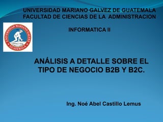 Ing. Noé Abel Castillo Lemus
UNIVERSIDAD MARIANO GALVEZ DE GUATEMALA
FACULTAD DE CIENCIAS DE LA ADMINISTRACION
INFORMATICA II
 