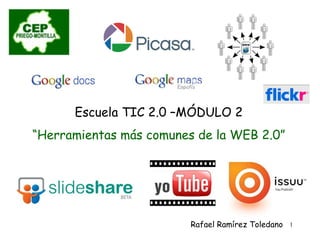 Escuela TIC 2.0 –MÓDULO 2 “ Herramientas más comunes de la WEB 2.0” Rafael Ramírez Toledano 