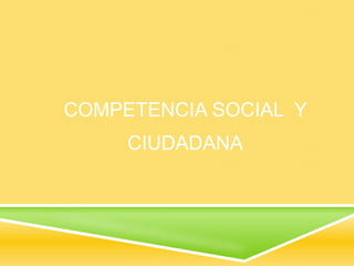 COMPETENCIA SOCIAL Y
CIUDADANA
 