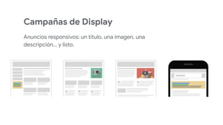 Campañas de Display
Anuncios responsivos: un título, una imagen, una
descripción… y listo.
 